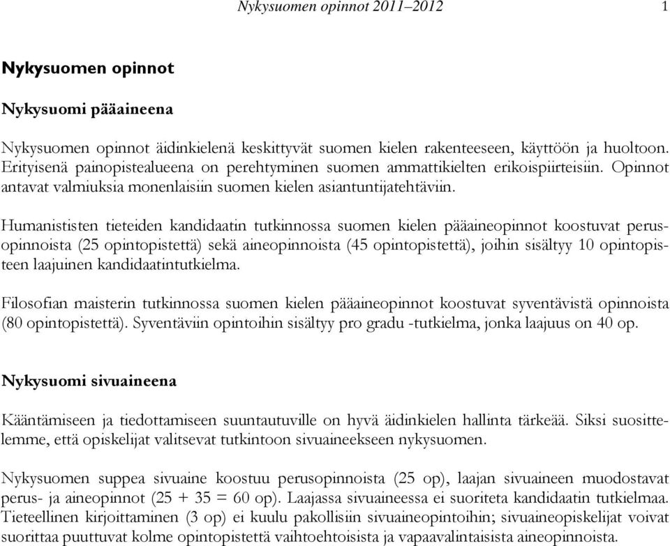 Humanististen tieteiden kandidaatin tutkinnossa suomen kielen pääaineopinnot koostuvat perusopinnoista (25 opintopistettä) sekä aineopinnoista (45 opintopistettä), joihin sisältyy 10 opintopisteen