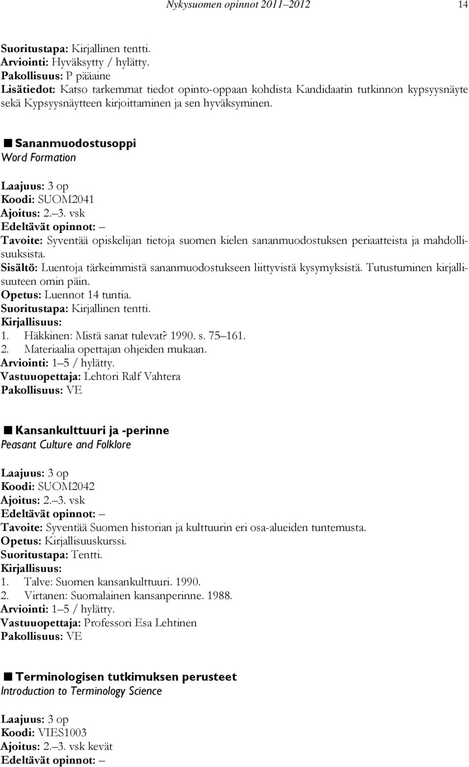 Sananmuodostusoppi Word Formation Laajuus: 3 op Koodi: SUOM2041 Ajoitus: 2. 3. vsk Tavoite: Syventää opiskelijan tietoja suomen kielen sananmuodostuksen periaatteista ja mahdollisuuksista.