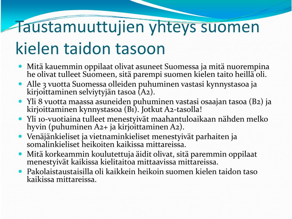 Yli 8 vuotta maassa asuneiden puhuminen vastasi osaajan tasoa (B2) ja kirjoittaminen kynnystasoa (B1). Jotkut A2-tasolla!