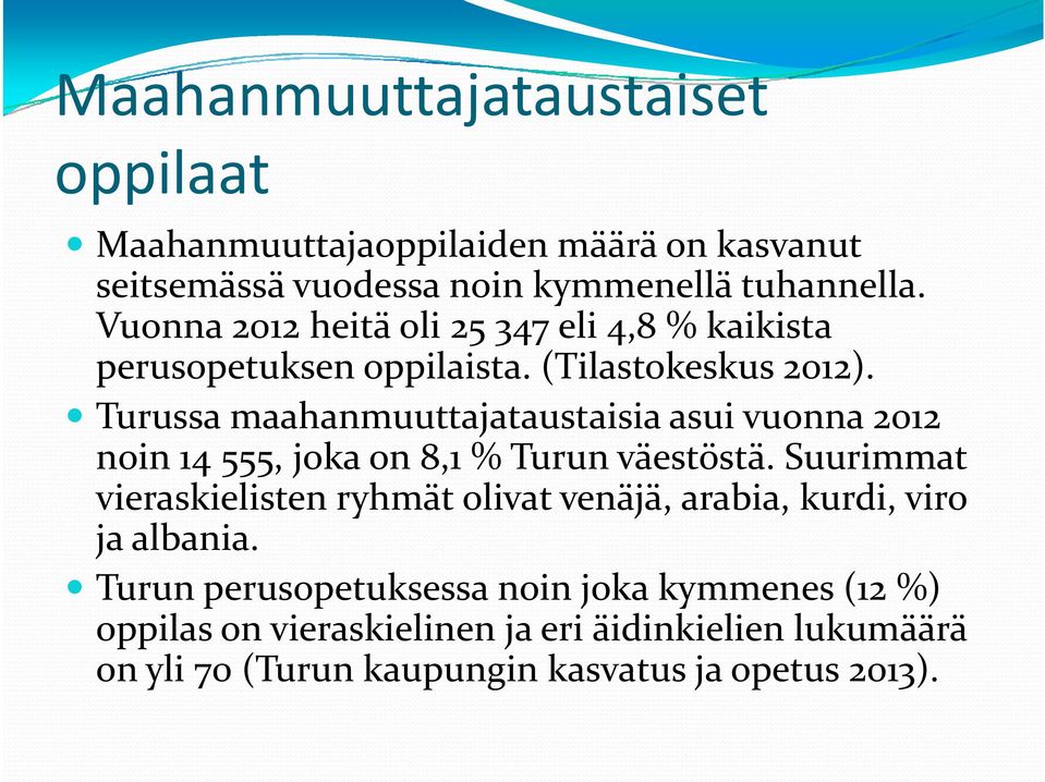 Turussa maahanmuuttajataustaisia asui vuonna 2012 noin 14 555, joka on 8,1 % Turun väestöstä.