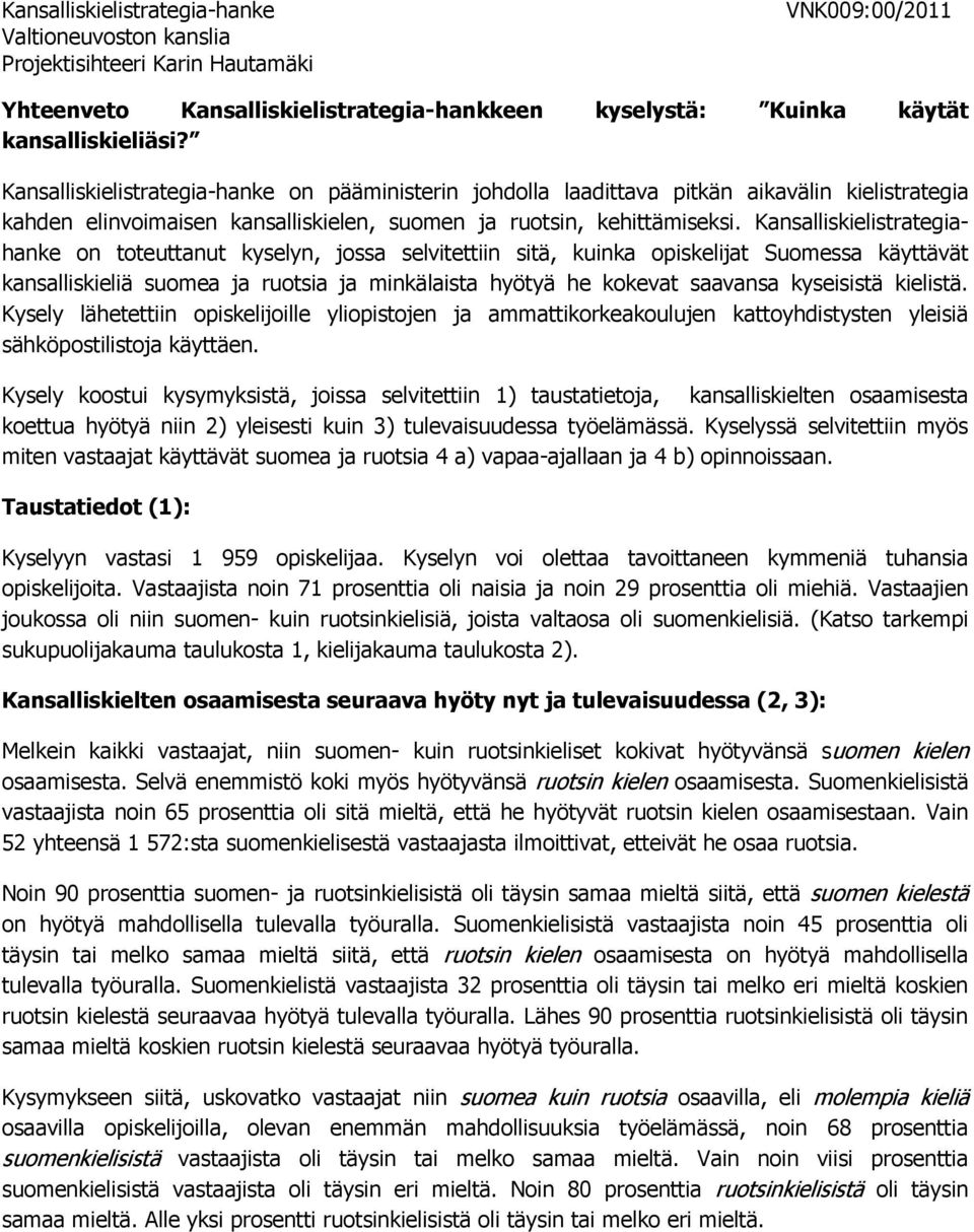 Kansalliskielistrategiahanke on toteuttanut kyselyn, jossa selvitettiin sitä, kuinka opiskelijat Suomessa käyttävät kansalliskieliä suomea ja ruotsia ja minkälaista hyötyä he kokevat saavansa