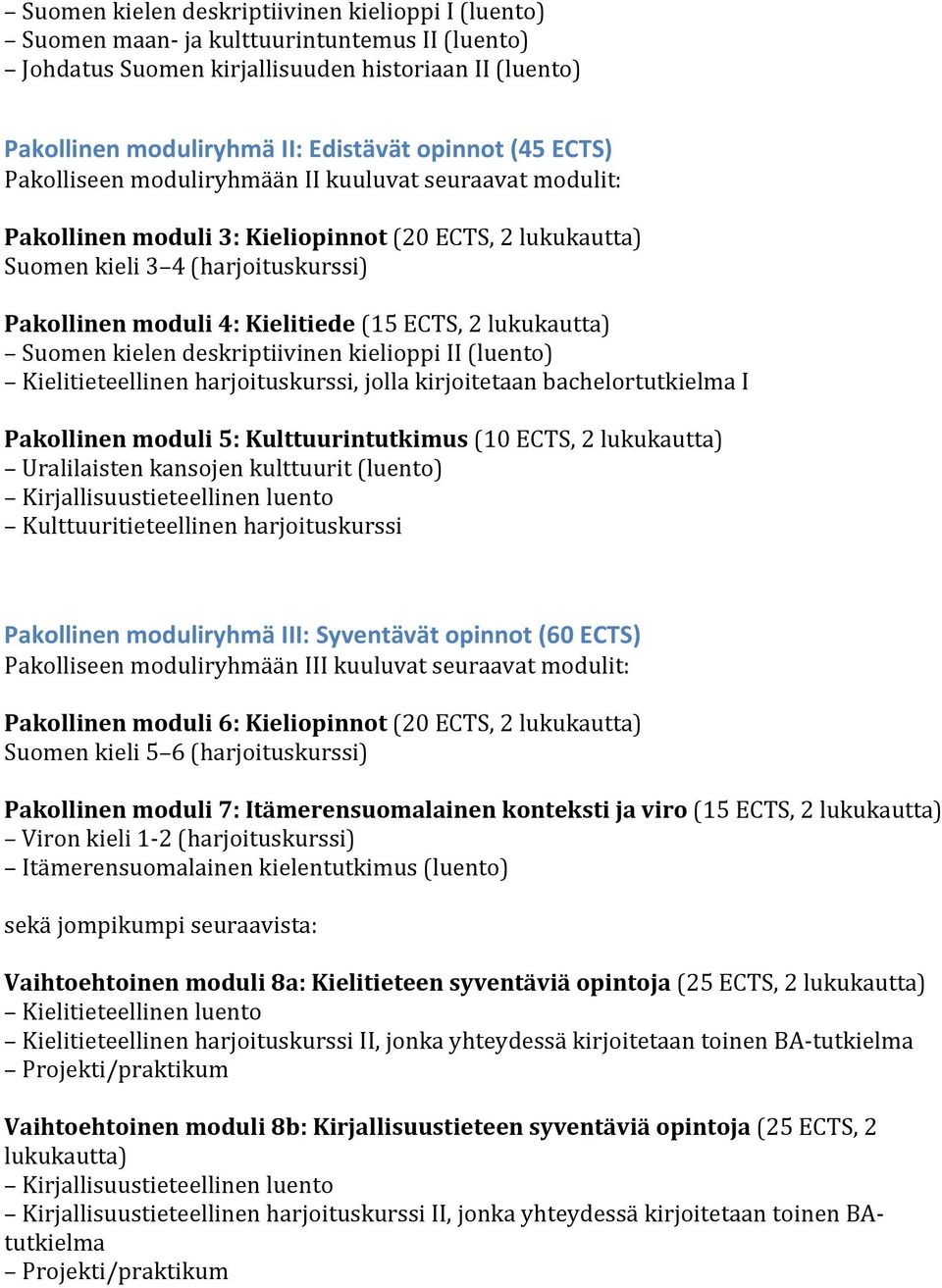 ECTS, 2 lukukautta) Suomen kielen deskriptiivinen kielioppi II (luento) Kielitieteellinen harjoituskurssi, jolla kirjoitetaan bachelortutkielma I Pakollinen moduli 5: Kulttuurintutkimus (10 ECTS, 2