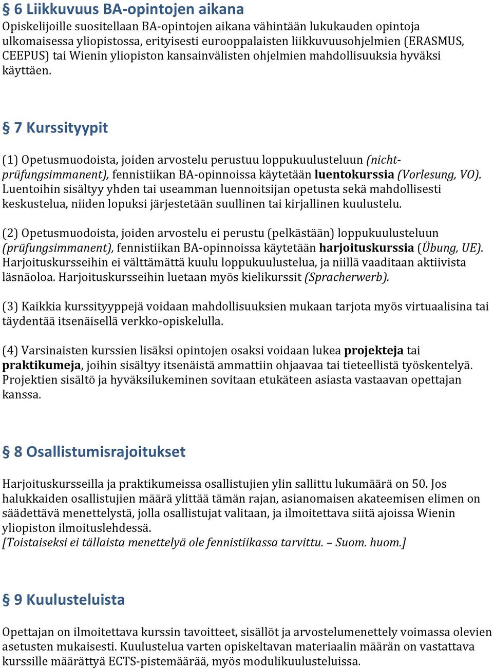 7 Kurssityypit (1) Opetusmuodoista, joiden arvostelu perustuu loppukuulusteluun (nichtprüfungsimmanent), fennistiikan BA- opinnoissa käytetään luentokurssia (Vorlesung, VO).