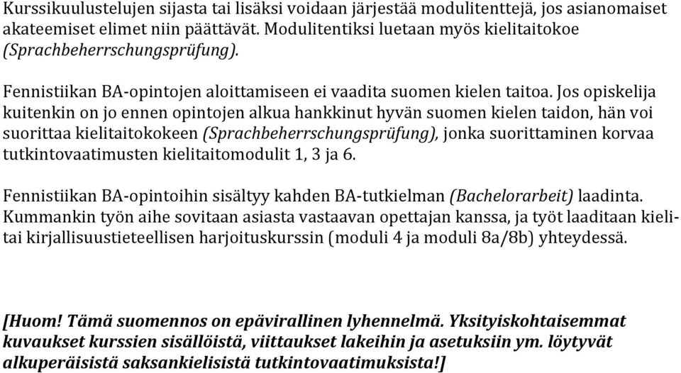 Jos opiskelija kuitenkin on jo ennen opintojen alkua hankkinut hyvän suomen kielen taidon, hän voi suorittaa kielitaitokokeen (Sprachbeherrschungsprüfung), jonka suorittaminen korvaa