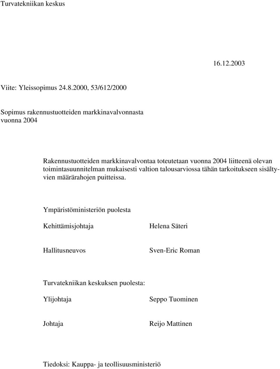 vuonna 2004 liitteenä olevan toimintasuunnitelman mukaisesti valtion talousarviossa tähän tarkoitukseen sisältyvien määrärahojen