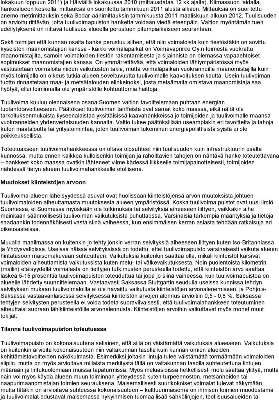 Tuulisuuden on arvioitu riittävän, jotta tuulivoimapuiston hanketta voidaan viedä eteenpäin. Valtion myöntämän tuen edellytyksenä on riittävä tuulisuus alueella perustuen pitempiaikaiseen seurantaan.