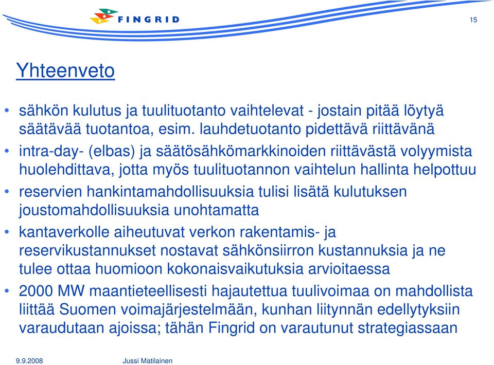 reservien hankintamahdollisuuksia tulisi lisätä kulutuksen joustomahdollisuuksia unohtamatta kantaverkolle aiheutuvat verkon rakentamis- ja reservikustannukset nostavat sähkönsiirron