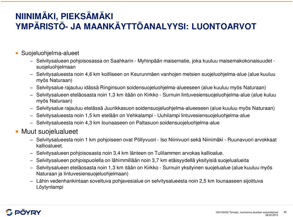 kuuluu myös Naturaan) Selvitysalueen eteläosasta noin 1,3 km itään on Kirkko - Surnuin lintuvesiensuojeluohjelma-alue (alue kuluu myös Naturaan) Selvitysalue rajautuu etelässä Juurikkasuon