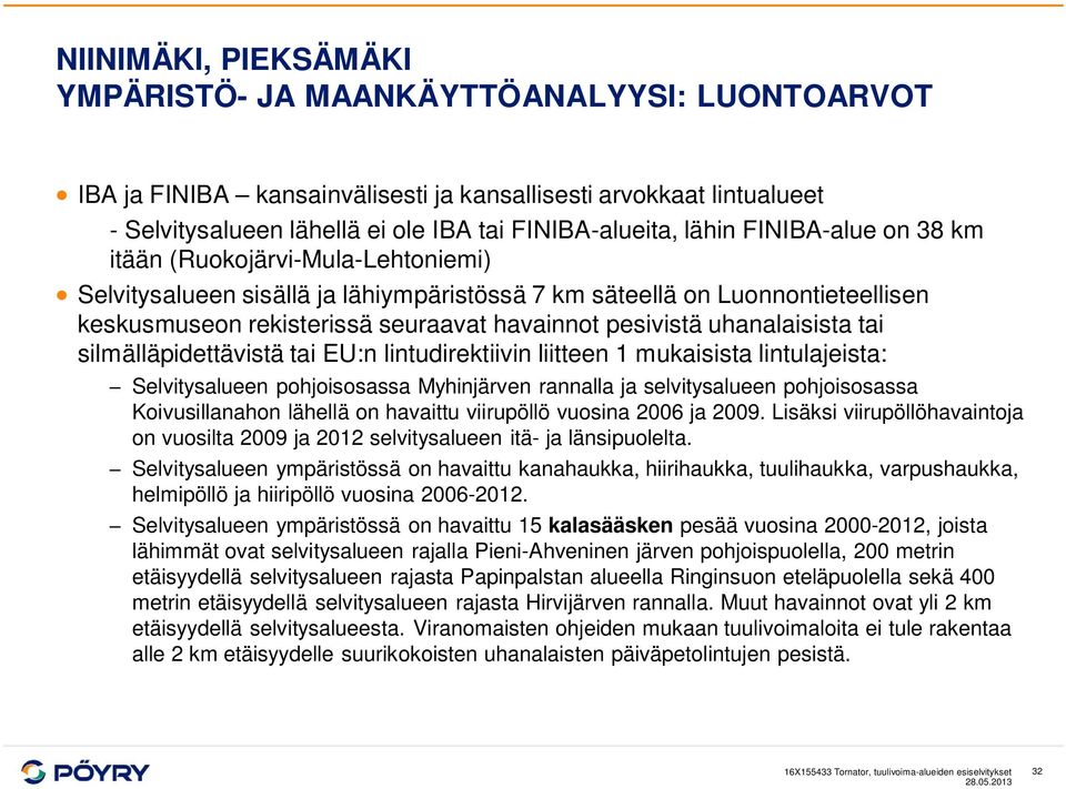 silmälläpidettävistä tai EU:n lintudirektiivin liitteen 1 mukaisista lintulajeista: Selvitysalueen pohjoisosassa Myhinjärven rannalla ja selvitysalueen pohjoisosassa Koivusillanahon lähellä on