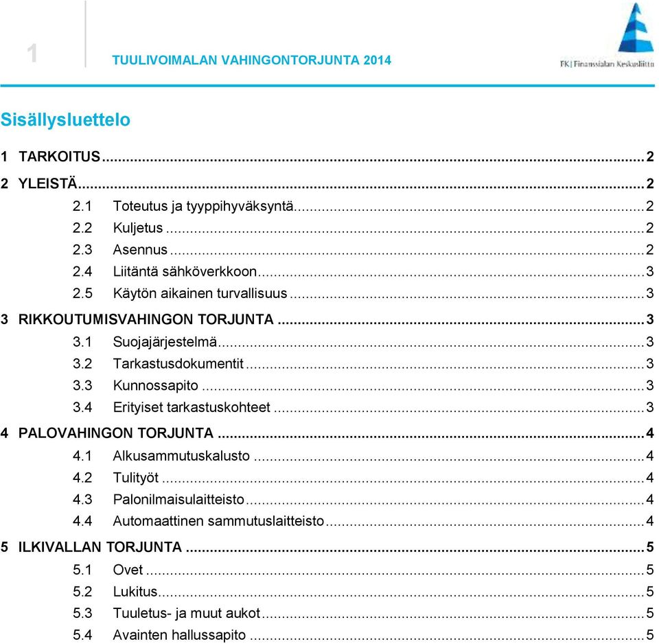 .. 3 4 PALOVAHINGON TORJUNTA... 4 4.1 Alkusammutuskalusto... 4 4.2 Tulityöt... 4 4.3 Palonilmaisulaitteisto... 4 4.4 Automaattinen sammutuslaitteisto.