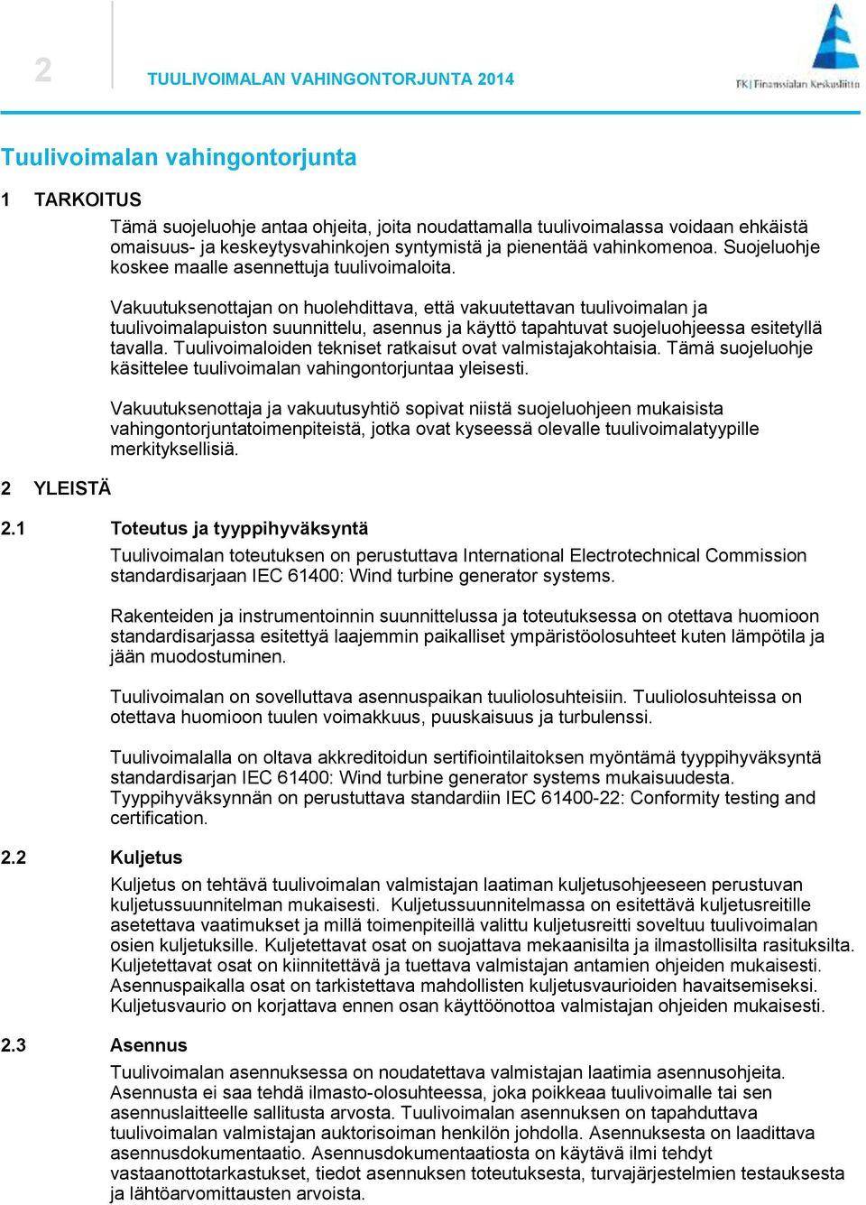 Vakuutuksenottajan on huolehdittava, että vakuutettavan tuulivoimalan ja tuulivoimalapuiston suunnittelu, asennus ja käyttö tapahtuvat suojeluohjeessa esitetyllä tavalla.