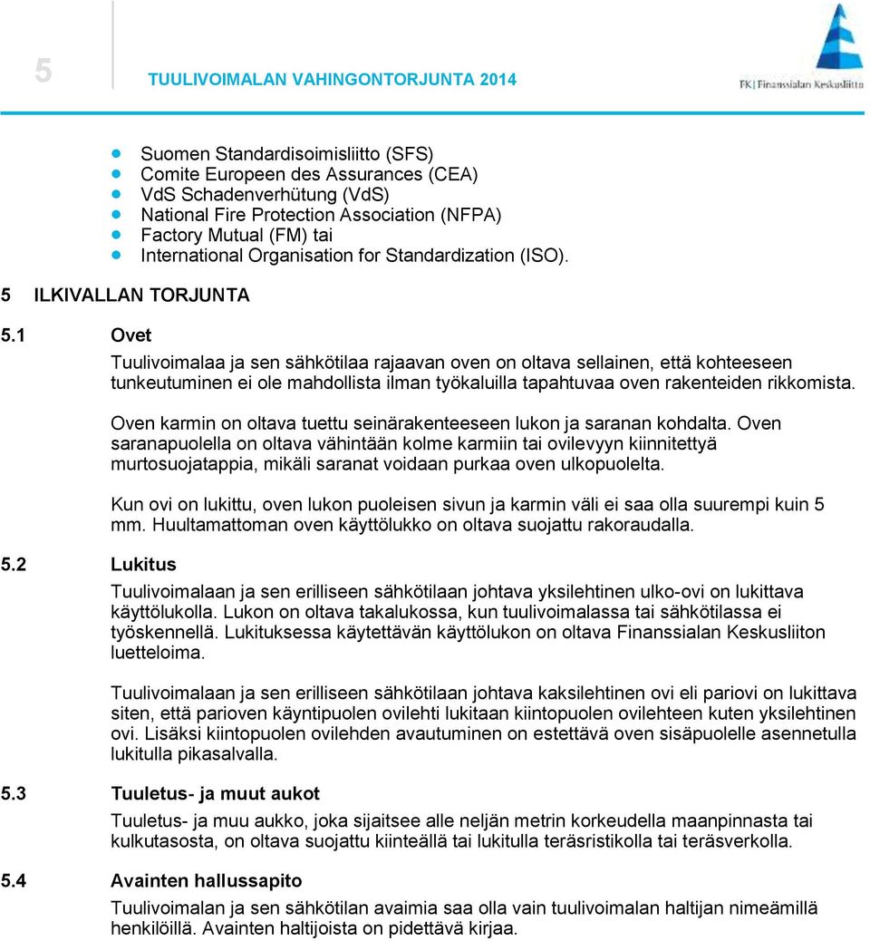 2 Lukitus Tuulivoimalaa ja sen sähkötilaa rajaavan oven on oltava sellainen, että kohteeseen tunkeutuminen ei ole mahdollista ilman työkaluilla tapahtuvaa oven rakenteiden rikkomista.