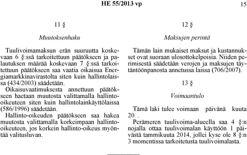 Oikaisuvaatimuksesta annettuun päätökseen haetaan muutosta valittamalla hallintooikeuteen siten kuin hallintolainkäyttölaissa (586/1996) säädetään.