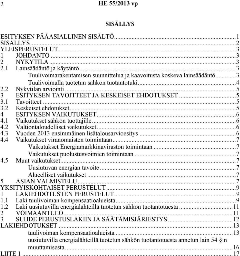 ..5 3.1 Tavoitteet...5 3.2 Keskeiset ehdotukset...5 4 ESITYKSEN VAIKUTUKSET...6 4.1 Vaikutukset sähkön tuottajille...6 4.2 Valtiontaloudelliset vaikutukset...6 4.3 Vuoden 2013 ensimmäinen lisätalousarvioesitys.