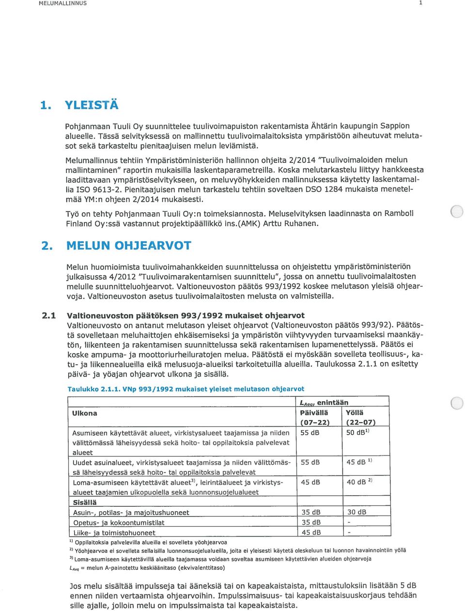 Melumallinnus tehtiin Ympäristöministeriön hallinnon ohjeita 2/20 14 Tuulivoimaloiden melun mallintaminen raportin mukaisilla laskentaparametreilla.