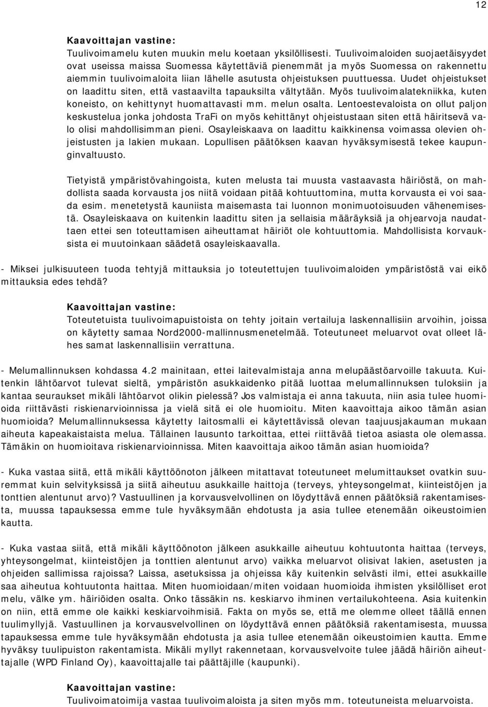 Uudet ohjeistukset on laadittu siten, että vastaavilta tapauksilta vältytään. Myös tuulivoimalatekniikka, kuten koneisto, on kehittynyt huomattavasti mm. melun osalta.