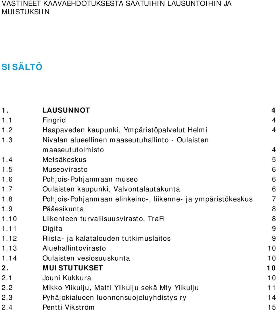 8 Pohjois-Pohjanmaan elinkeino-, liikenne- ja ympäristökeskus 7 1.9 Pääesikunta 8 1.10 Liikenteen turvallisuusvirasto, TraFi 8 1.11 Digita 9 1.12 Riista- ja kalatalouden tutkimuslaitos 9 1.