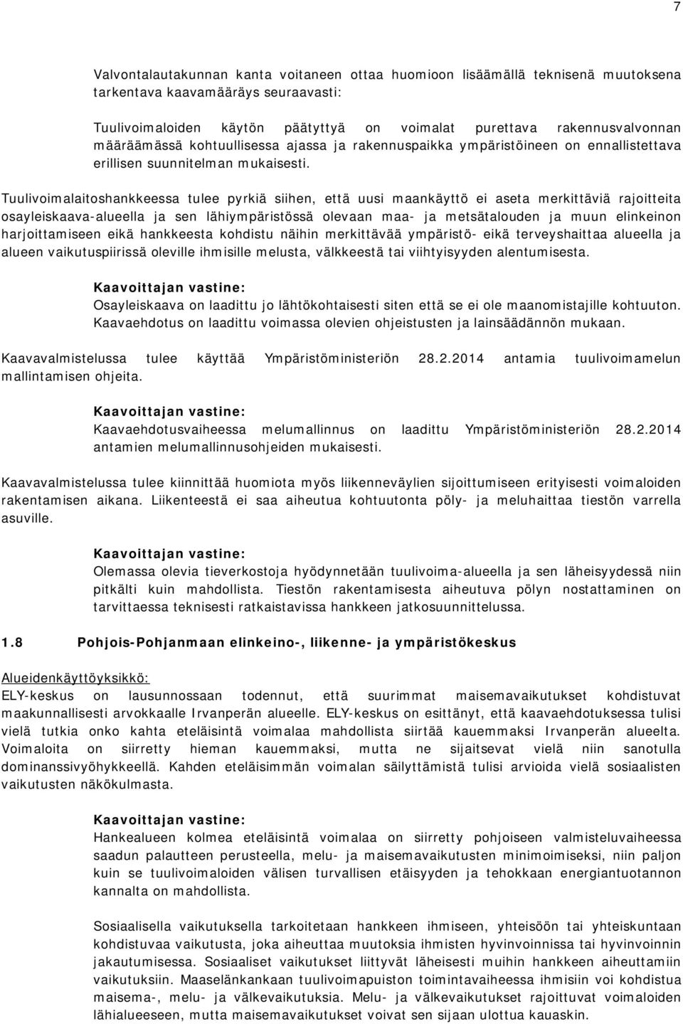 Tuulivoimalaitoshankkeessa tulee pyrkiä siihen, että uusi maankäyttö ei aseta merkittäviä rajoitteita osayleiskaava-alueella ja sen lähiympäristössä olevaan maa- ja metsätalouden ja muun elinkeinon