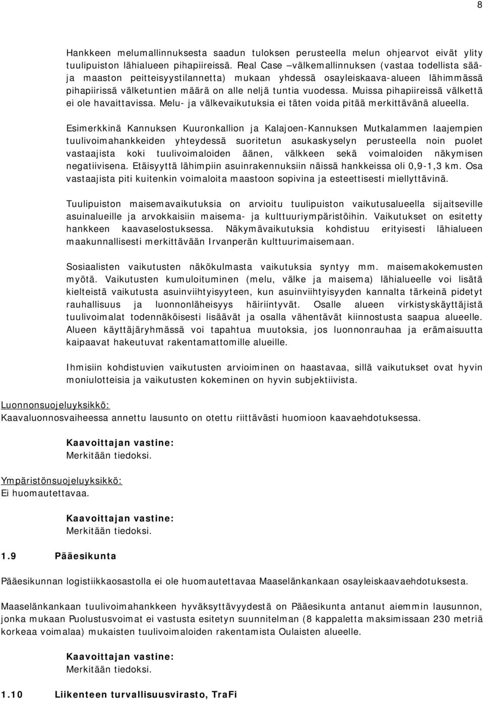 Muissa pihapiireissä välkettä ei ole havaittavissa. Melu- ja välkevaikutuksia ei täten voida pitää merkittävänä alueella.