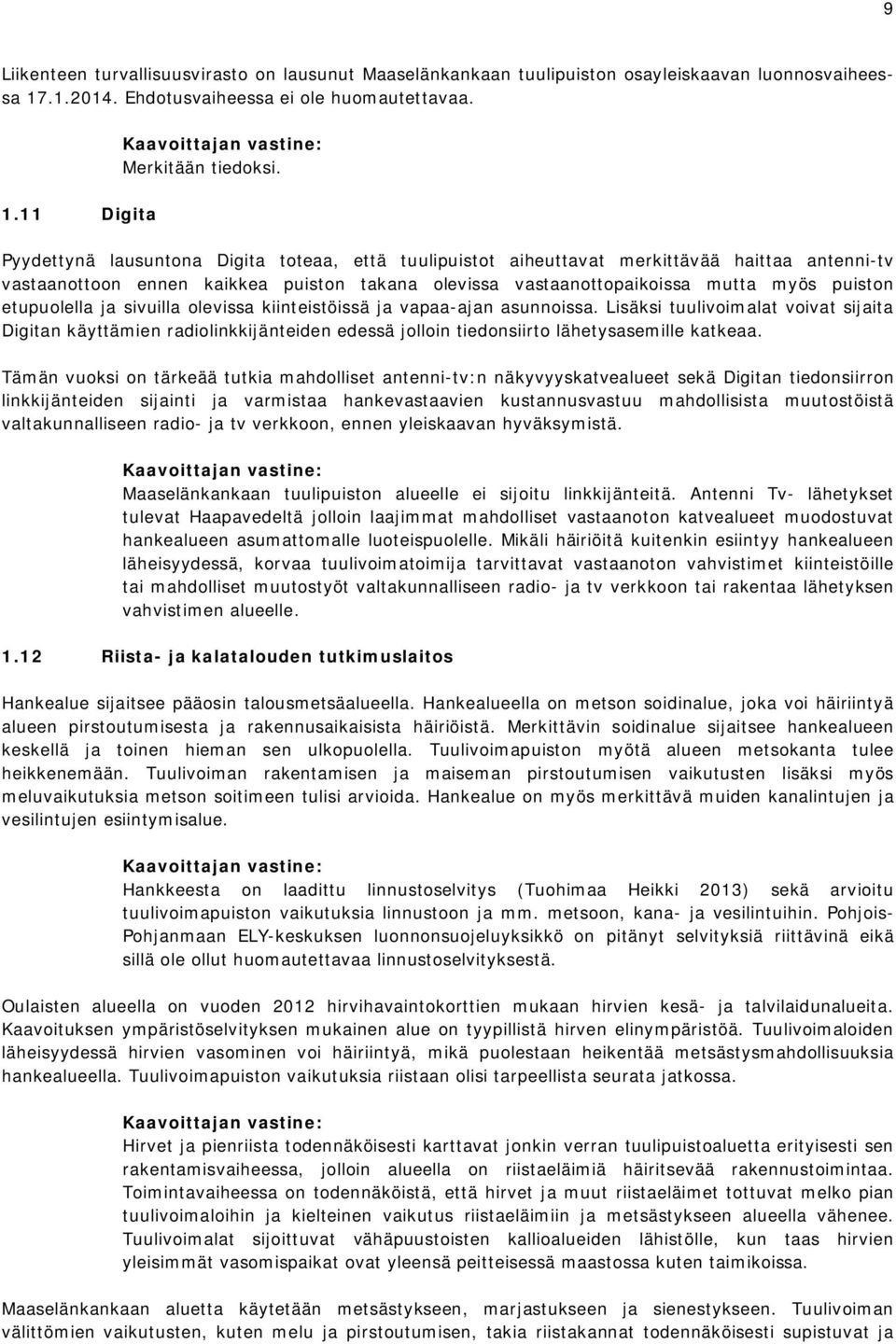 11 Digita Pyydettynä lausuntona Digita toteaa, että tuulipuistot aiheuttavat merkittävää haittaa antenni-tv vastaanottoon ennen kaikkea puiston takana olevissa vastaanottopaikoissa mutta myös puiston