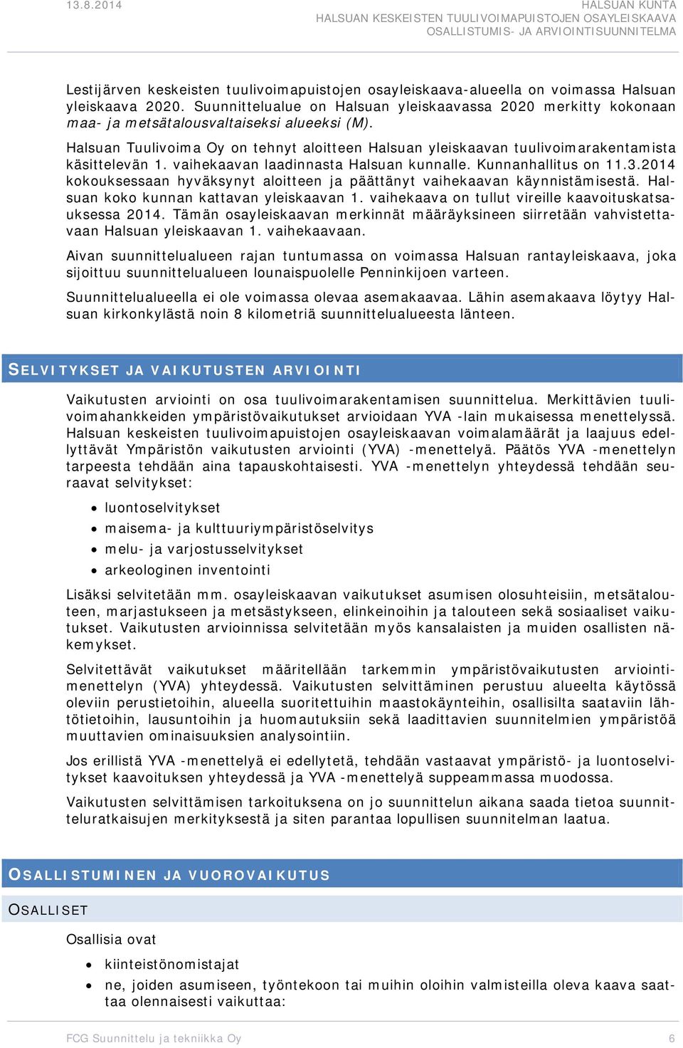 Halsuan Tuulivima Oy n tehnyt alitteen Halsuan yleiskaavan tuulivimarakentamista käsittelevän 1. vaihekaavan laadinnasta Halsuan kunnalle. Kunnanhallitus n 11.3.