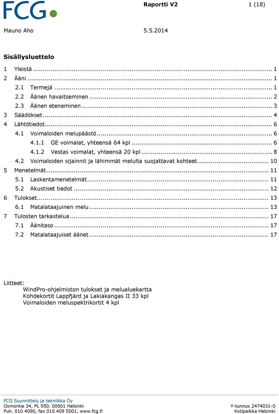 1 Laskentamenetelmät... 11 5.2 Akustiset tiedot... 12 6 Tulokset... 13 6.1 Matalataajuinen melu... 13 7 Tulosten tarkastelua... 17 7.1 Äänitaso... 17 7.2 Matalataajuiset äänet.