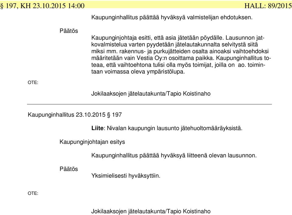 Kaupunginhallitus toteaa, että vaihtoehtona tulisi olla myös toimijat, joilla on ao. toimintaan voimassa oleva ympäristölupa. OTE: Jokilaaksojen jätelautakunta/tapio Koistinaho Kaupunginhallitus 23.