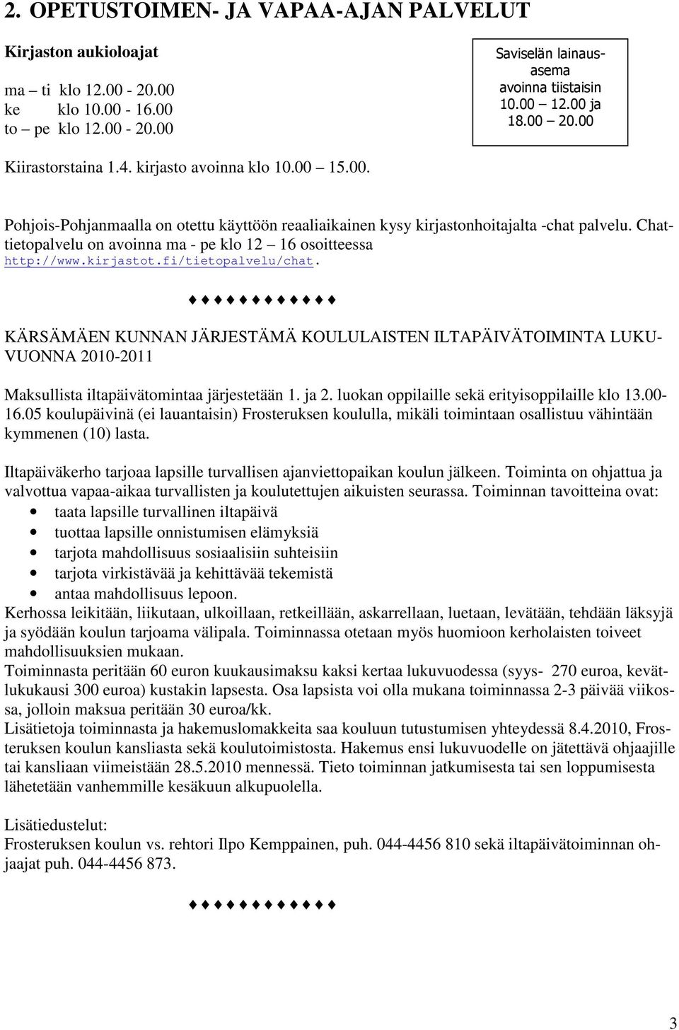 Chattietopalvelu on avoinna ma - pe klo 12 16 osoitteessa http://www.kirjastot.fi/tietopalvelu/chat.