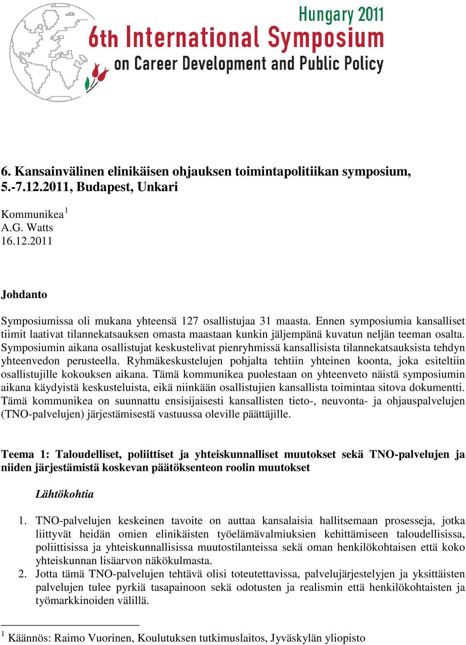 Symposiumin aikana osallistujat keskustelivat pienryhmissä kansallisista tilannekatsauksista tehdyn yhteenvedon perusteella.