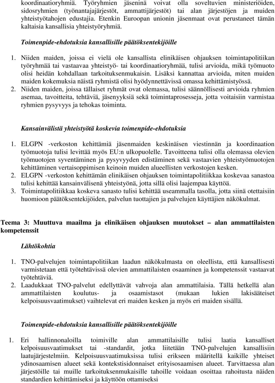 Niiden maiden, joissa ei vielä ole kansallista elinikäisen ohjauksen toimintapolitiikan työryhmää tai vastaavaa yhteistyö- tai koordinaatioryhmää, tulisi arvioida, mikä työmuoto olisi heidän