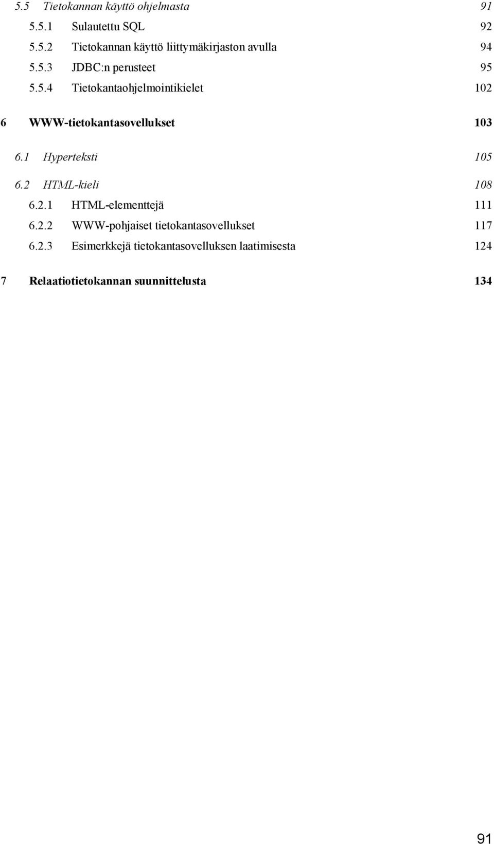 1 Hyperteksti 105 6.2 HTML-kieli 108 6.2.1 HTML-elementtejä 111 6.2.2 WWW-pohjaiset tietokantasovellukset 117 6.