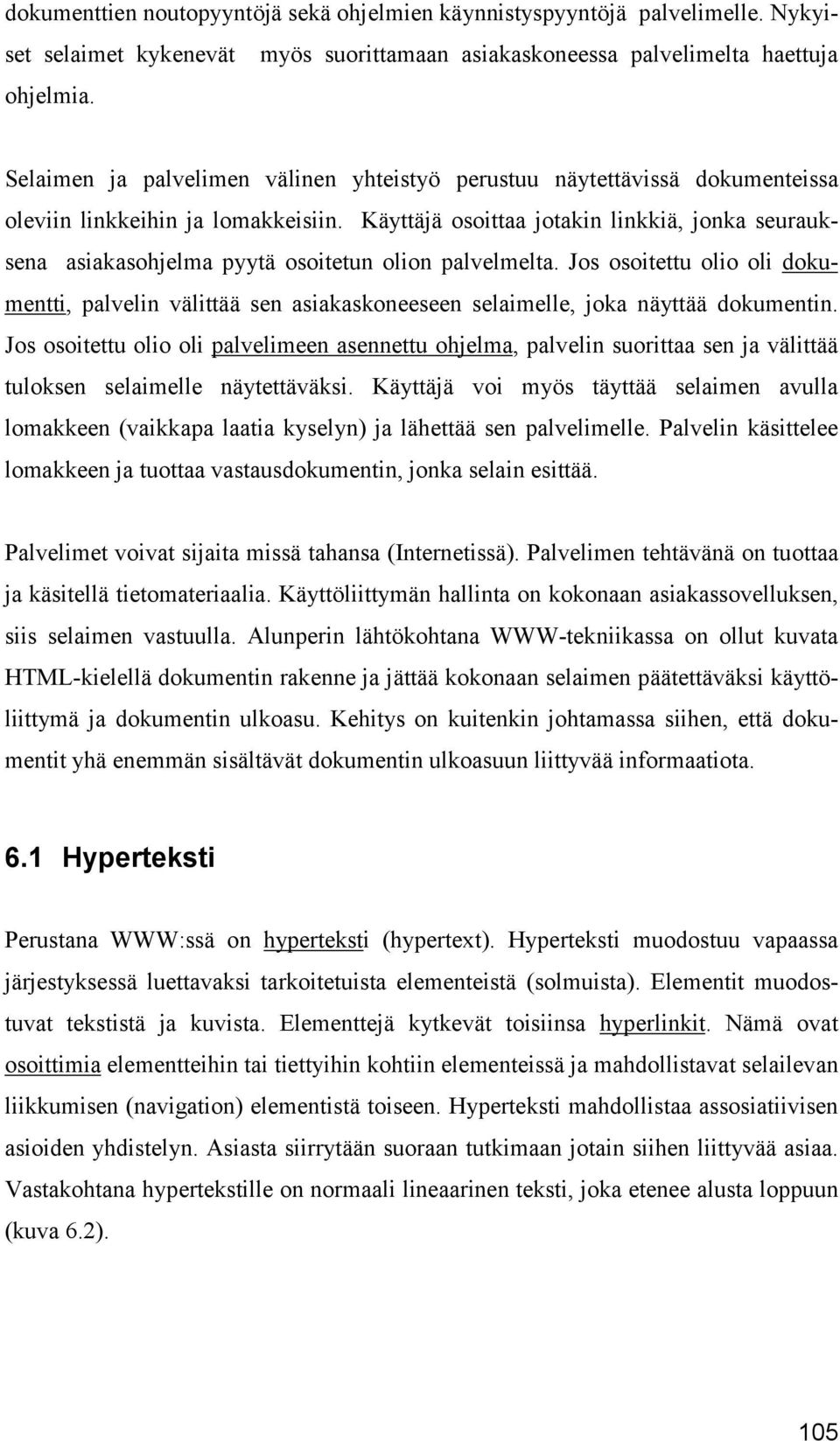 Käyttäjä osoittaa jotakin linkkiä, jonka seurauksena asiakasohjelma pyytä osoitetun olion palvelmelta.