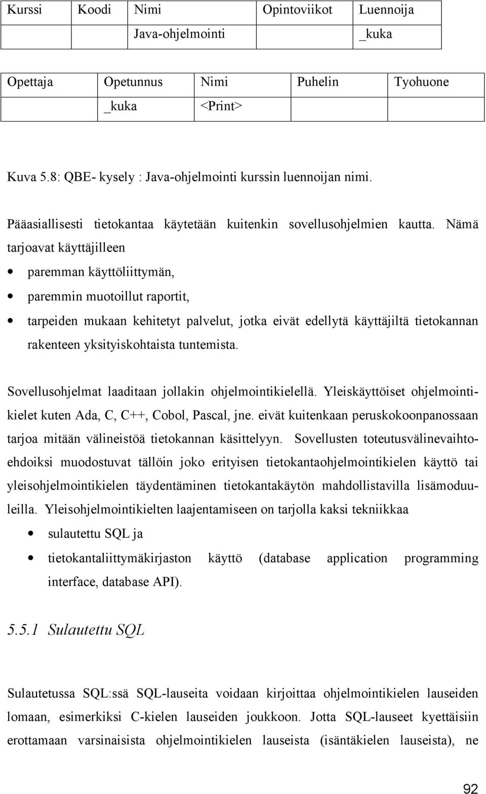 Nämä tarjoavat käyttäjilleen paremman käyttöliittymän, paremmin muotoillut raportit, tarpeiden mukaan kehitetyt palvelut, jotka eivät edellytä käyttäjiltä tietokannan rakenteen yksityiskohtaista