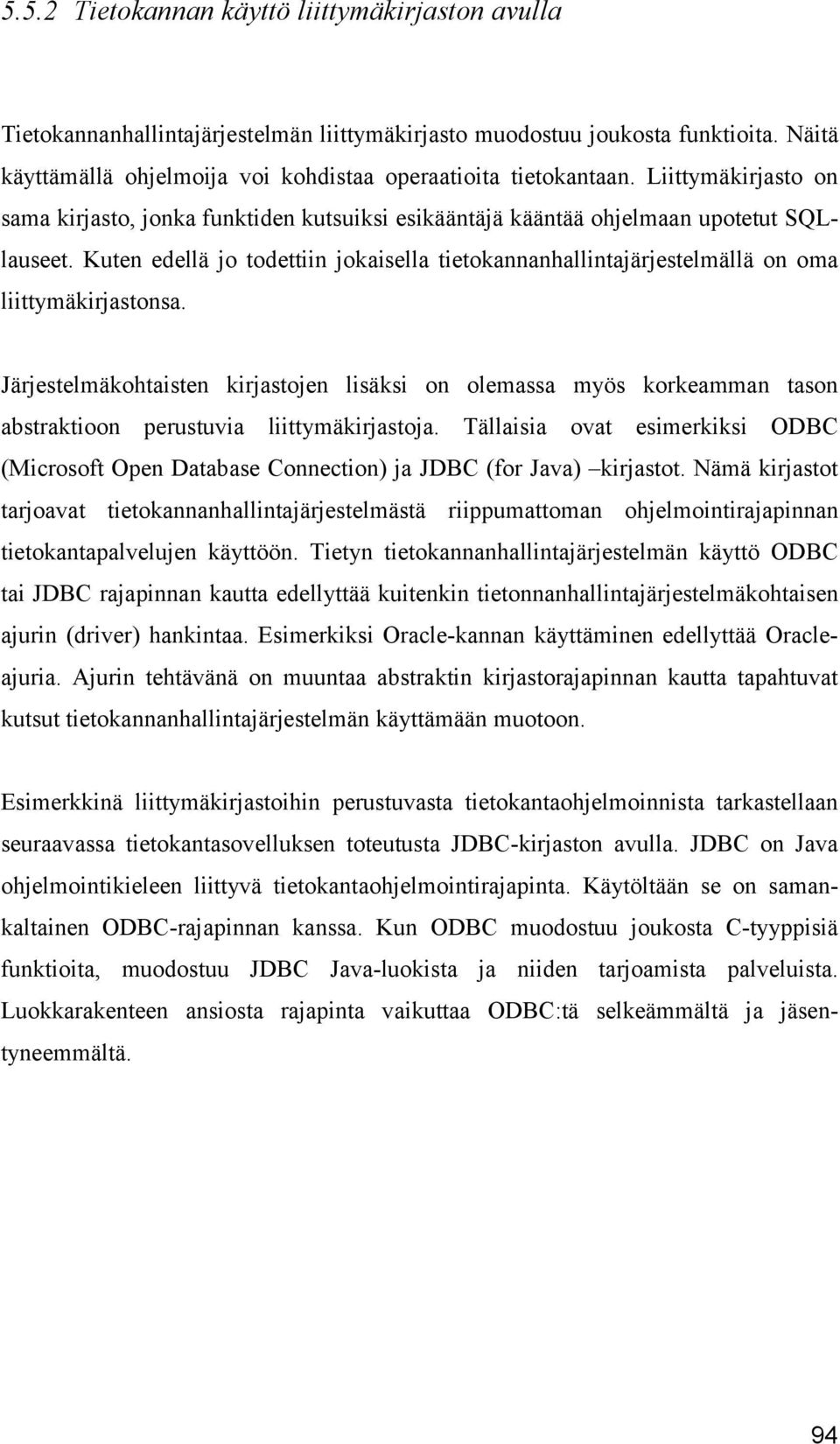 Kuten edellä jo todettiin jokaisella tietokannanhallintajärjestelmällä on oma liittymäkirjastonsa.