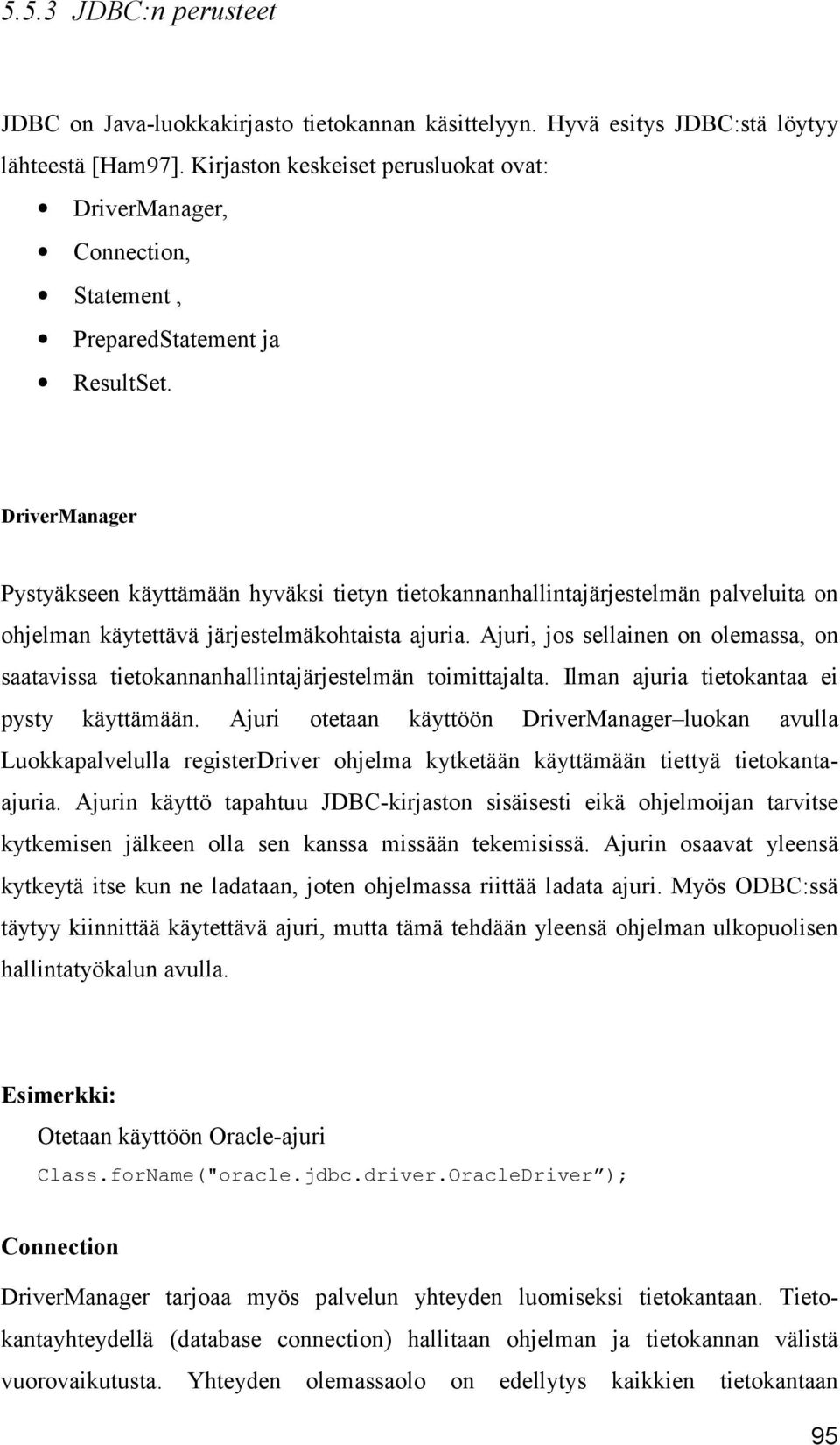 DriverManager Pystyäkseen käyttämään hyväksi tietyn tietokannanhallintajärjestelmän palveluita on ohjelman käytettävä järjestelmäkohtaista ajuria.