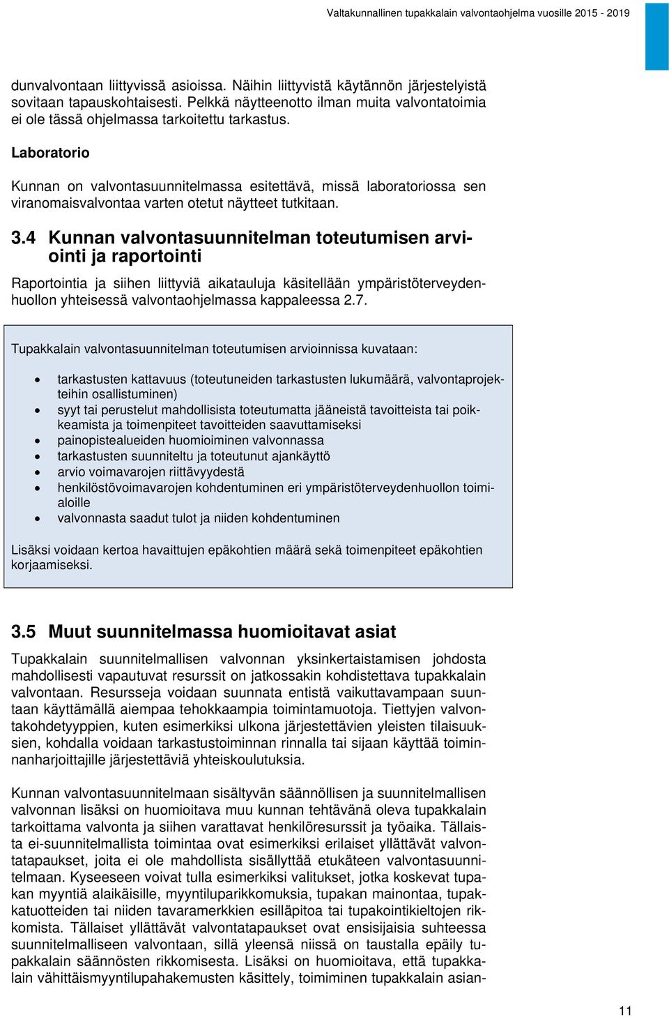 Laboratorio Kunnan on valvontasuunnitelmassa esitettävä, missä laboratoriossa sen viranomaisvalvontaa varten otetut näytteet tutkitaan. 3.