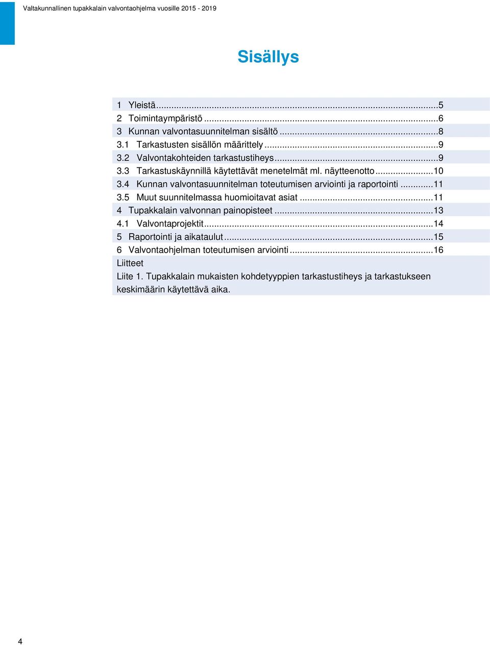 4 Kunnan valvontasuunnitelman toteutumisen arviointi ja raportointi... 11 3.5 Muut suunnitelmassa huomioitavat asiat... 11 4 Tupakkalain valvonnan painopisteet.