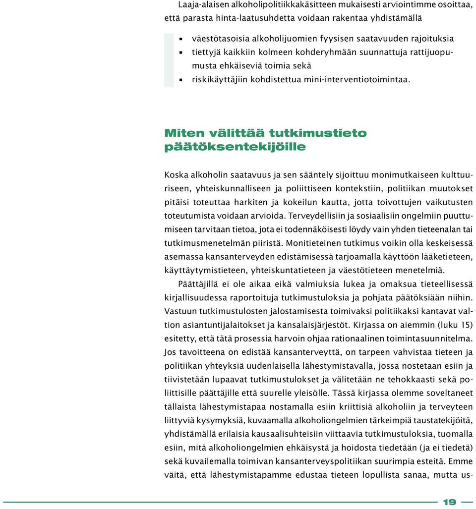 Miten välittää tutkimustieto päätöksentekijöille Koska alkoholin saatavuus ja sen sääntely sijoittuu monimutkaiseen kulttuuriseen, yhteiskunnalliseen ja poliittiseen kontekstiin, politiikan muutokset