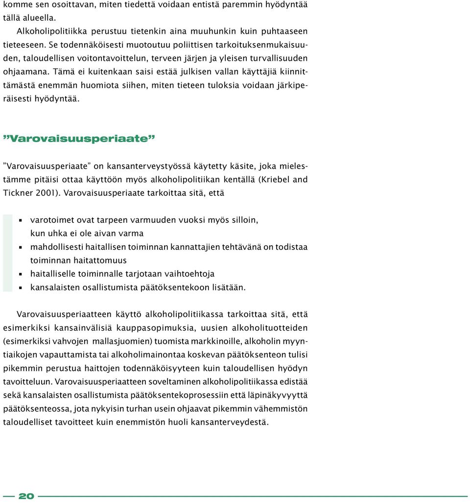 Tämä ei kuitenkaan saisi estää julkisen vallan käyttäjiä kiinnittämästä enemmän huomiota siihen, miten tieteen tuloksia voidaan järkiperäisesti hyödyntää.
