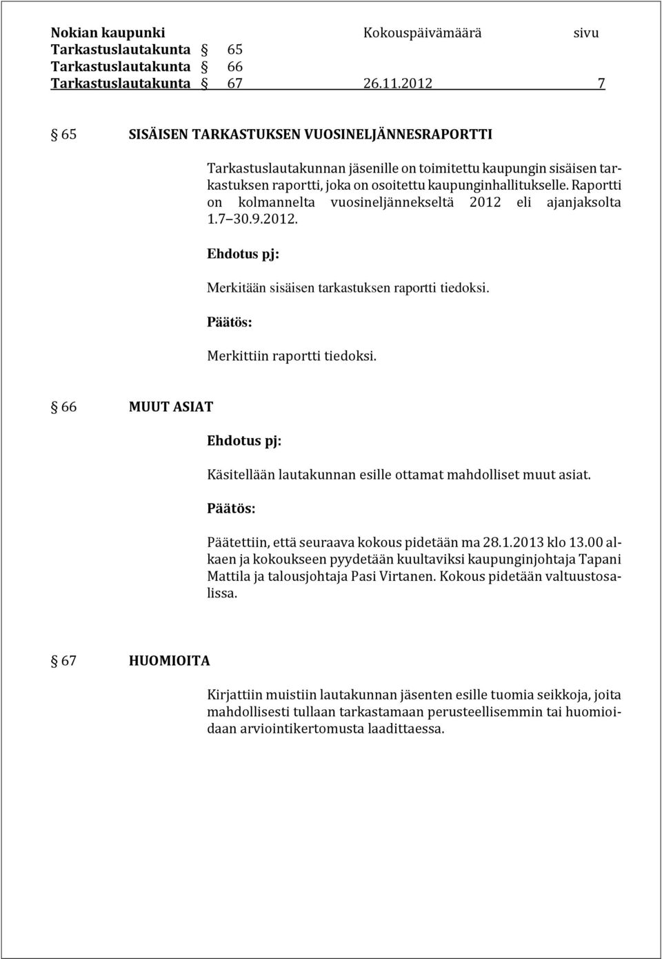 Raportti on kolmannelta vuosineljännekseltä 2012 eli ajanjaksolta 1.7 30.9.2012. Merkitään sisäisen tarkastuksen raportti tiedoksi. Merkittiin raportti tiedoksi.