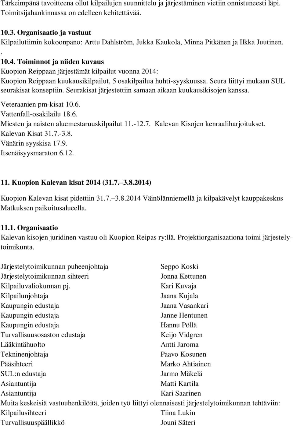 Toiminnot ja niiden kuvaus Kuopion Reippaan järjestämät kilpailut vuonna 2014: Kuopion Reippaan kuukausikilpailut, 5 osakilpailua huhti-syyskuussa. Seura liittyi mukaan SUL seurakisat konseptiin.