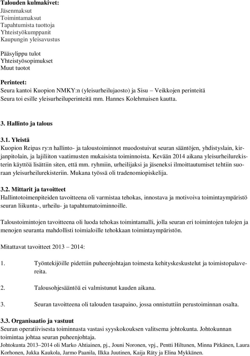 Yleistä Kuopion Reipas ry:n hallinto- ja taloustoiminnot muodostuivat seuran sääntöjen, yhdistyslain, kirjanpitolain, ja lajiliiton vaatimusten mukaisista toiminnoista.
