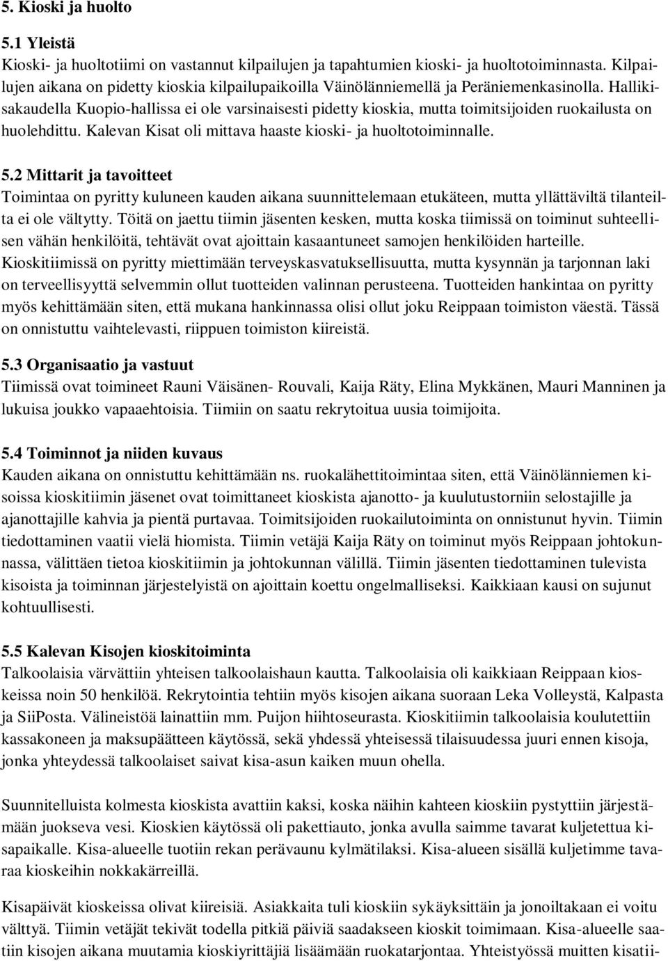 Hallikisakaudella Kuopio-hallissa ei ole varsinaisesti pidetty kioskia, mutta toimitsijoiden ruokailusta on huolehdittu. Kalevan Kisat oli mittava haaste kioski- ja huoltotoiminnalle. 5.