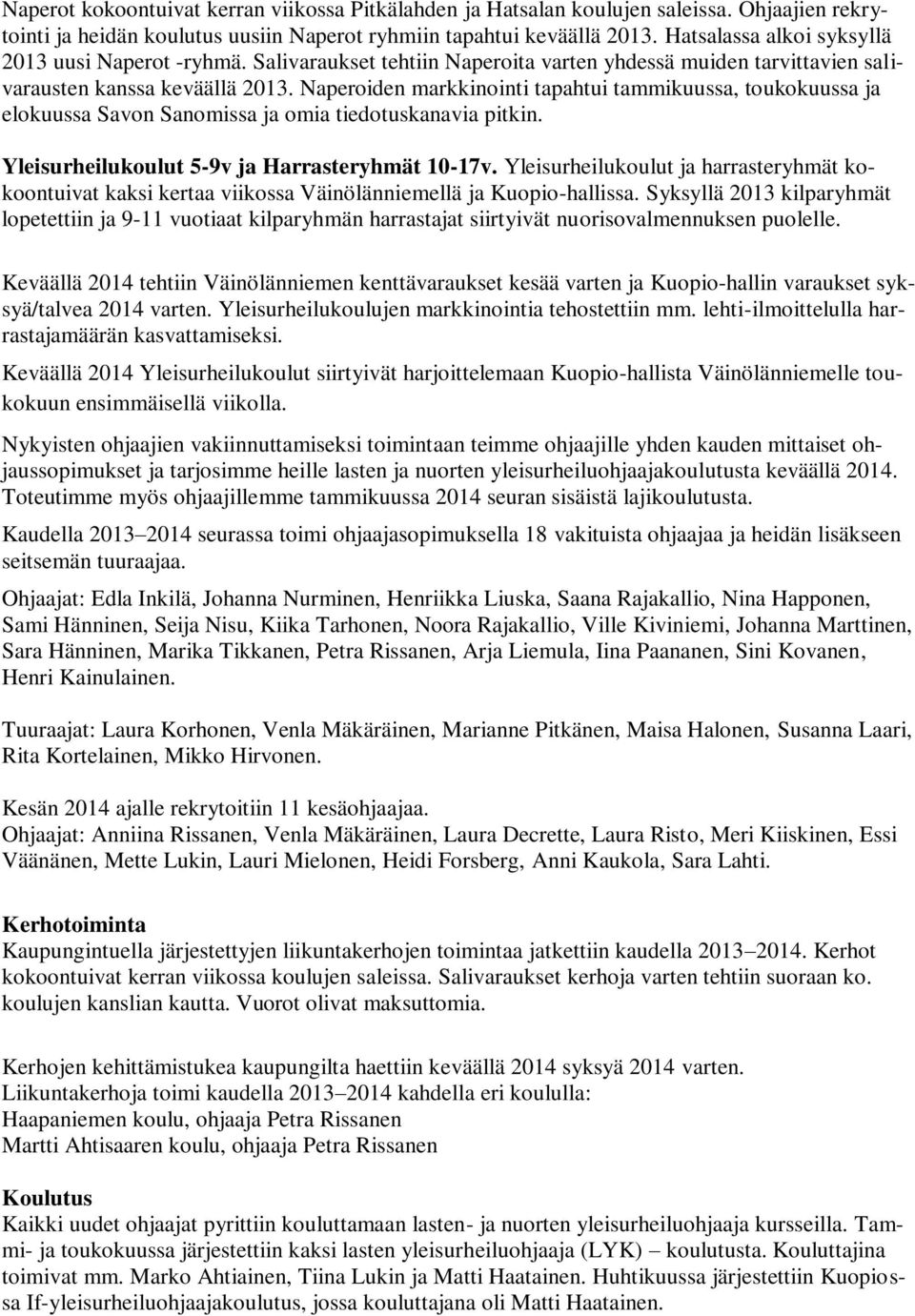 Naperoiden markkinointi tapahtui tammikuussa, toukokuussa ja elokuussa Savon Sanomissa ja omia tiedotuskanavia pitkin. Yleisurheilukoulut 5-9v ja Harrasteryhmät 10-17v.