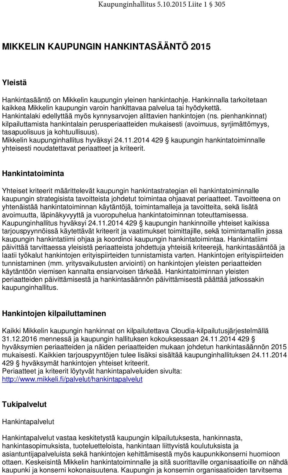 pienhankinnat) kilpailuttamista hankintalain perusperiaatteiden mukaisesti (avoimuus, syrjimättömyys, tasapuolisuus ja kohtuullisuus). Mikkelin kaupunginhallitus hyväksyi 24.11.