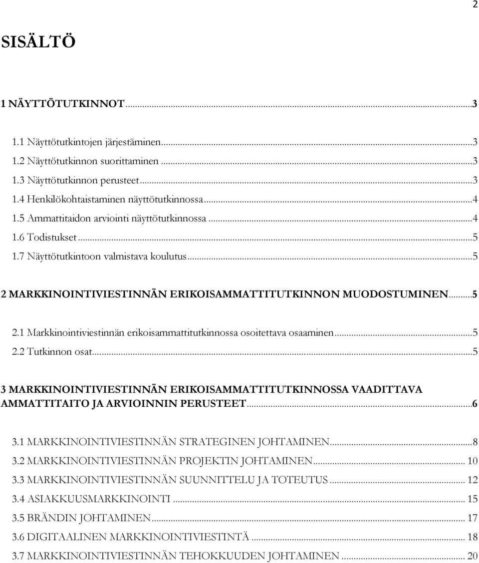 .. 5 2.2 Tutkinnon osat... 5 3 MARKKINOINTIVIESTINNÄN ERIKOISAMMATTITUTKINNOSSA VAADITTAVA AMMATTITAITO JA ARVIOINNIN PERUSTEET... 6 3.1 MARKKINOINTIVIESTINNÄN STRATEGINEN JOHTAMINEN... 8 3.