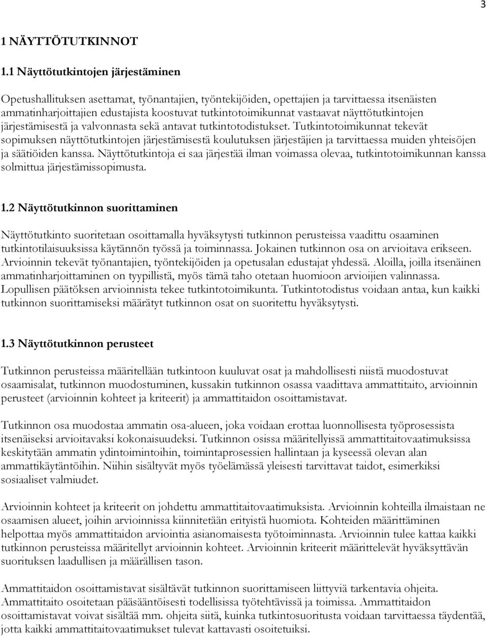 vastaavat näyttötutkintojen järjestämisestä ja valvonnasta sekä antavat tutkintotodistukset.