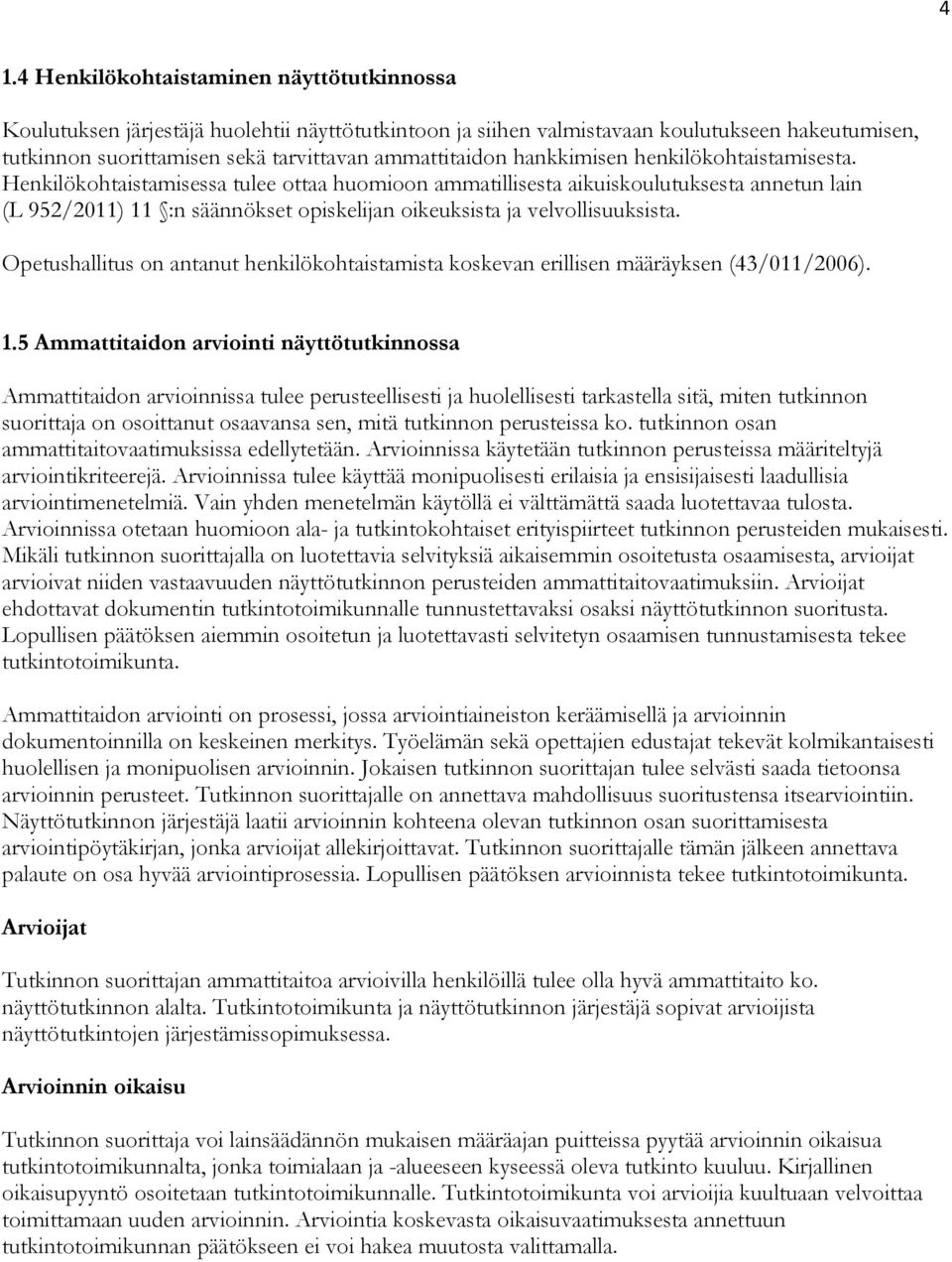 Henkilökohtaistamisessa tulee ottaa huomioon ammatillisesta aikuiskoulutuksesta annetun lain (L 952/2011) 11 :n säännökset opiskelijan oikeuksista ja velvollisuuksista.