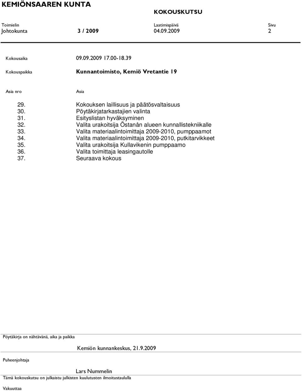 Valita urakoitsija Östanån alueen kunnallistekniikalle 33. Valita materiaalintoimittaja 2009-2010, pumppaamot 34. Valita materiaalintoimittaja 2009-2010, putkitarvikkeet 35.