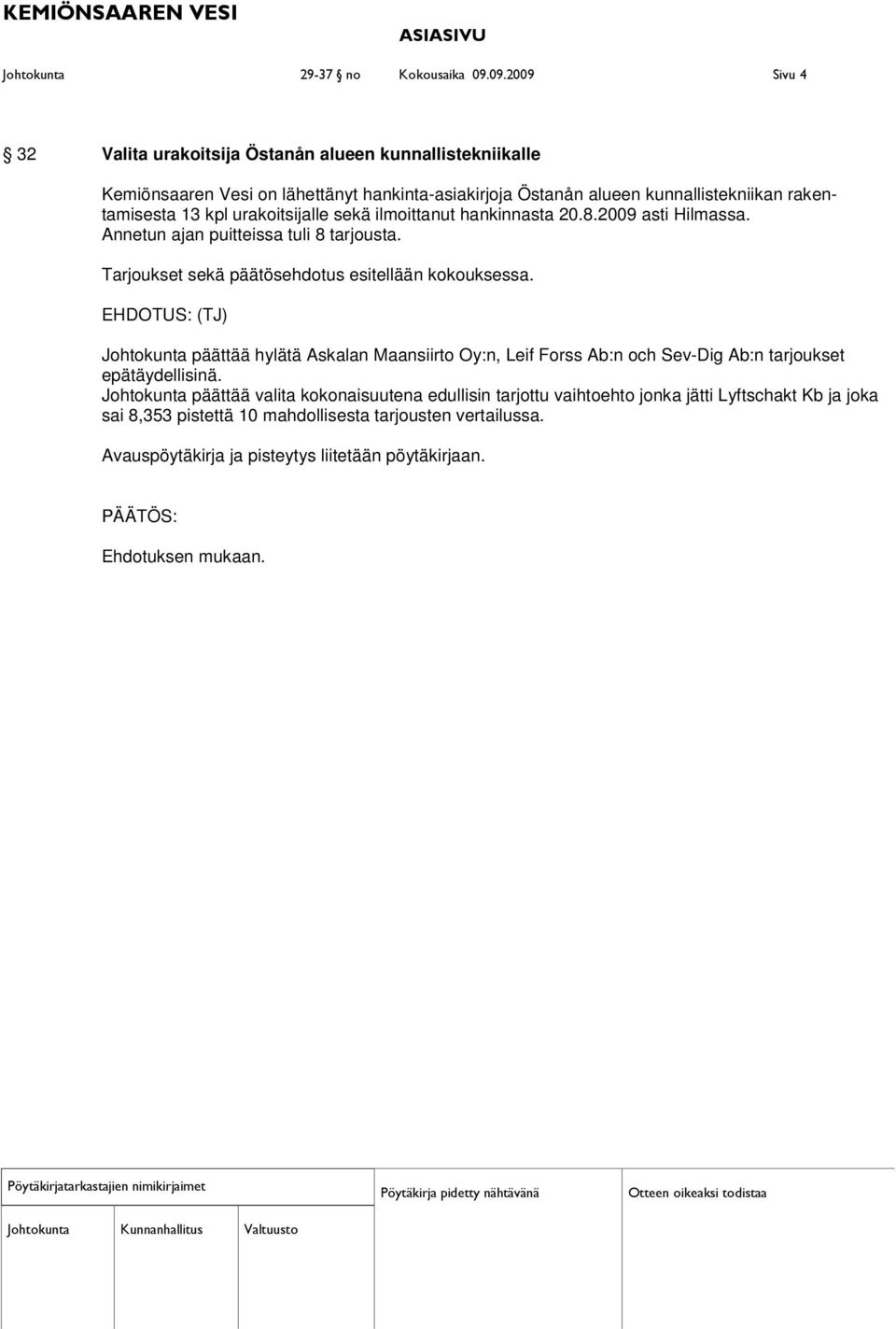 rakentamisesta 13 kpl urakoitsijalle sekä ilmoittanut hankinnasta 20.8.2009 asti Hilmassa. Annetun ajan puitteissa tuli 8 tarjousta.